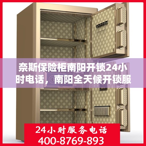 奈斯保险柜南阳开锁24小时电话，南阳全天候开锁服务，奈斯保险柜紧急开锁电话公布