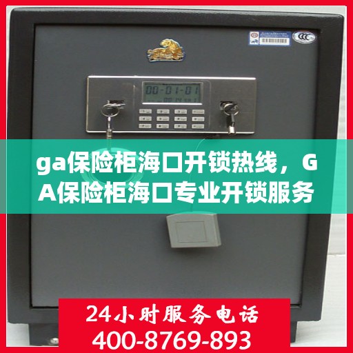 ga保险柜海口开锁热线，GA保险柜海口专业开锁服务热线