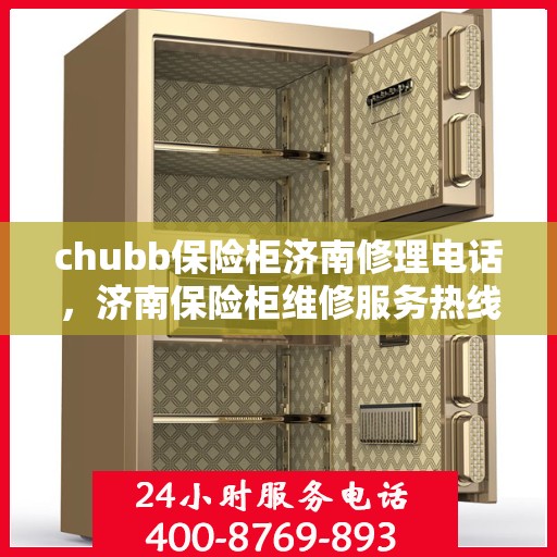chubb保险柜济南修理电话，济南保险柜维修服务热线，专业解决Chubb保险柜故障与修理需求