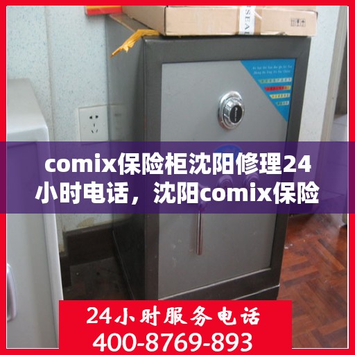 comix保险柜沈阳修理24小时电话，沈阳comix保险柜维修热线全天候服务，专业修理团队为您解答疑虑
