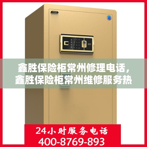 鑫胜保险柜常州修理电话，鑫胜保险柜常州维修服务热线