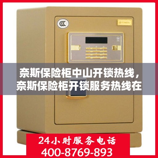 奈斯保险柜中山开锁热线，奈斯保险柜开锁服务热线在中山——专业快速响应的保险柜开锁服务