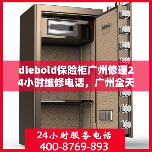 diebold保险柜广州修理24小时维修电话，广州全天候Diebold保险柜维修热线，专业快速响应服务
