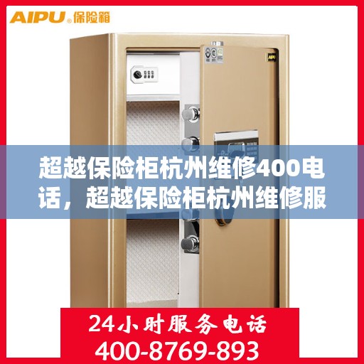 超越保险柜杭州维修400电话，超越保险柜杭州维修服务热线400电话详解