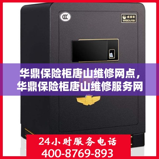 华鼎保险柜唐山维修网点，华鼎保险柜唐山维修服务网点，专业解决您的安全存储问题