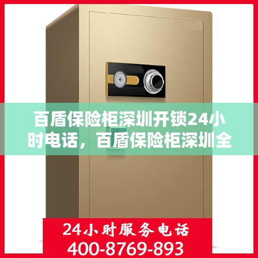 百盾保险柜深圳开锁24小时电话，百盾保险柜深圳全天候开锁服务热线