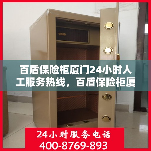 百盾保险柜厦门24小时人工服务热线，百盾保险柜厦门全天候人工服务热线支持，为您的安全保驾护航！