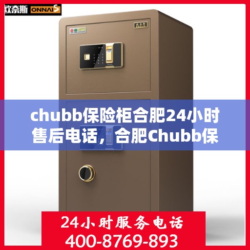 chubb保险柜合肥24小时售后电话，合肥Chubb保险柜全天候售后专线，专业维修，电话预约即刻响应