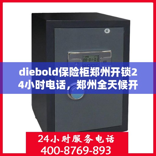 diebold保险柜郑州开锁24小时电话，郑州全天候开锁服务，Diebold保险柜紧急开锁热线