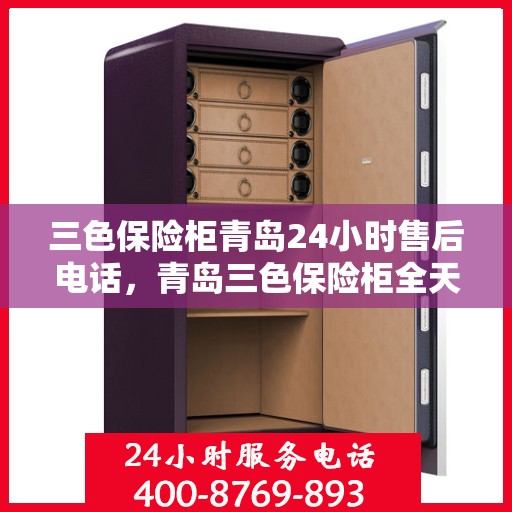三色保险柜青岛24小时售后电话，青岛三色保险柜全天候售后热线服务电话