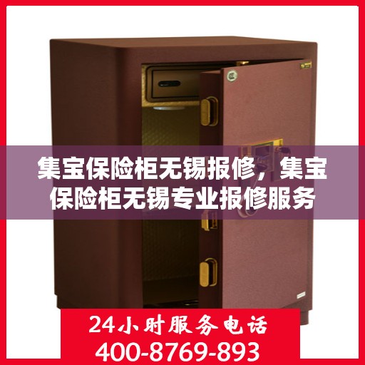 集宝保险柜无锡报修，集宝保险柜无锡专业报修服务