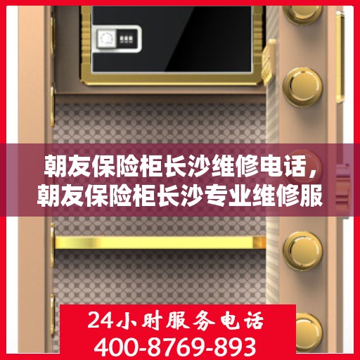 朝友保险柜长沙维修电话，朝友保险柜长沙专业维修服务热线