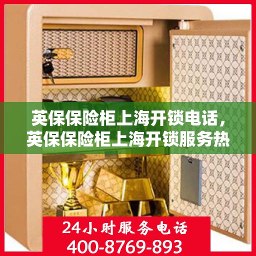 英保保险柜上海开锁电话，英保保险柜上海开锁服务热线
