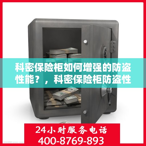 科密保险柜如何增强的防盗性能？，科密保险柜防盗性能强化秘诀大揭秘！
