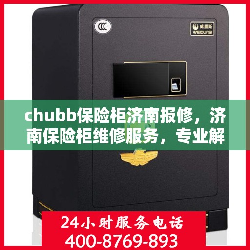 chubb保险柜济南报修，济南保险柜维修服务，专业解决Chubb保险柜报修问题