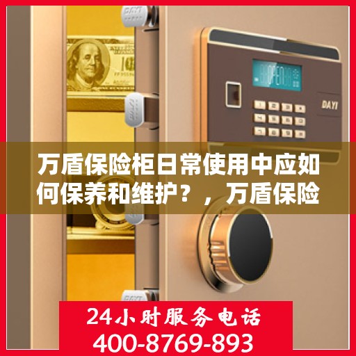 万盾保险柜日常使用中应如何保养和维护？，万盾保险柜日常保养与维护指南