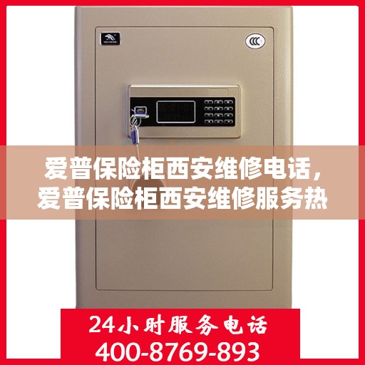 爱普保险柜西安维修电话，爱普保险柜西安维修服务热线