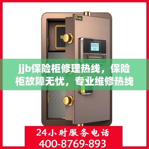 jjb保险柜修理热线，保险柜故障无忧，专业维修热线为您解答疑难！
