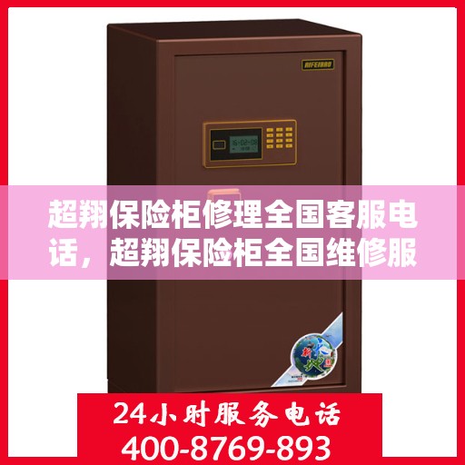 超翔保险柜修理全国客服电话，超翔保险柜全国维修服务热线及专业修理团队解析