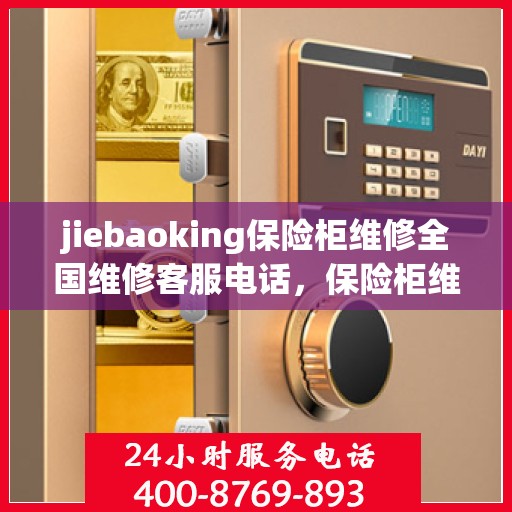 jiebaoking保险柜维修全国维修客服电话，保险柜维修全国热线，专业解决jiebaoking保险柜故障问题