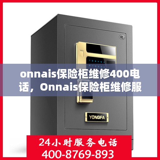 onnais保险柜维修400电话，Onnais保险柜维修服务热线400专业解决您的安全锁事