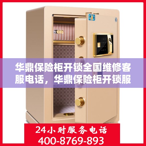 华鼎保险柜开锁全国维修客服电话，华鼎保险柜开锁服务热线及全国维修电话全解析