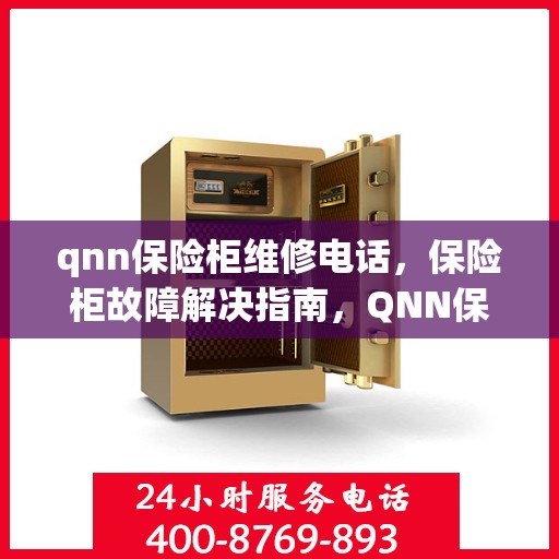 qnn保险柜维修电话，保险柜故障解决指南，QNN保险柜维修服务热线