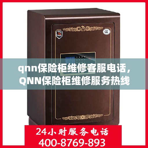 qnn保险柜维修客服电话，QNN保险柜维修服务热线及专业客服电话