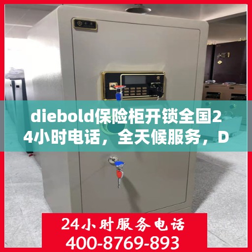 diebold保险柜开锁全国24小时电话，全天候服务，Diebold保险柜开锁全国热线电话