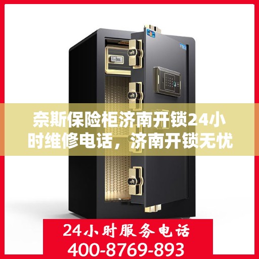 奈斯保险柜济南开锁24小时维修电话，济南开锁无忧，奈斯保险柜24小时维修与开锁服务热线