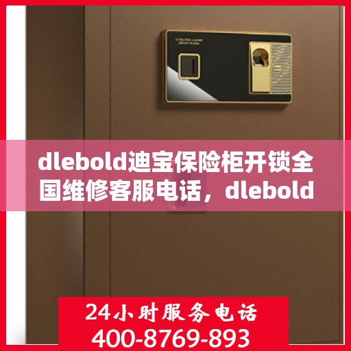 dlebold迪宝保险柜开锁全国维修客服电话，dlebold迪宝保险柜开锁服务全国热线及维修客服电话