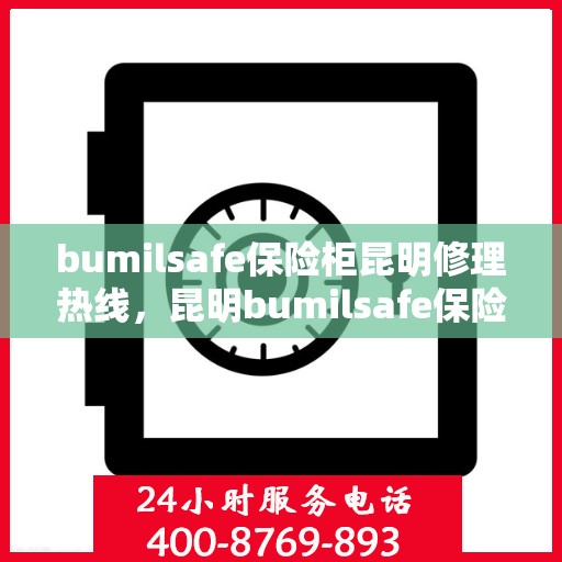 bumilsafe保险柜昆明修理热线，昆明bumilsafe保险柜维修服务热线
