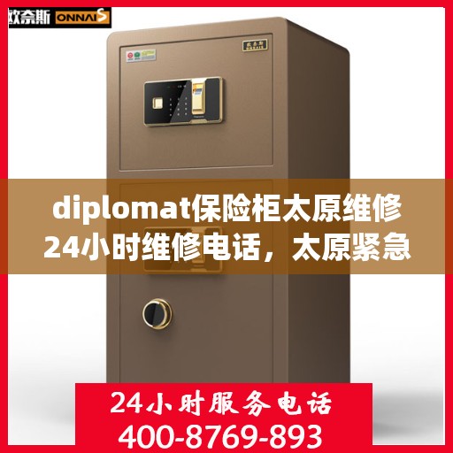 diplomat保险柜太原维修24小时维修电话，太原紧急维修热线，Diplomat保险柜全天候专业维修服务