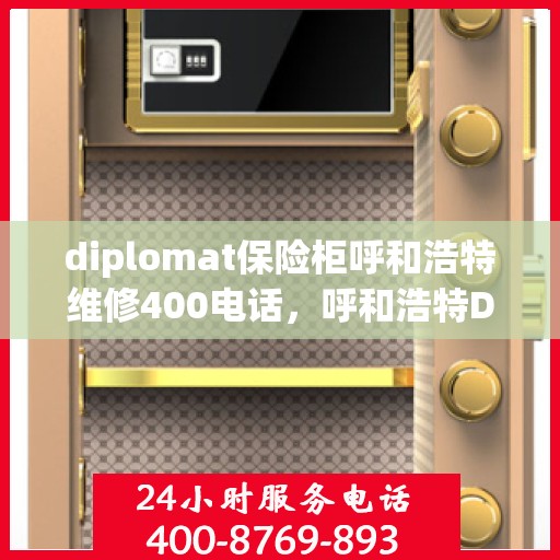 diplomat保险柜呼和浩特维修400电话，呼和浩特Diplomat保险柜维修热线400专业服务团队