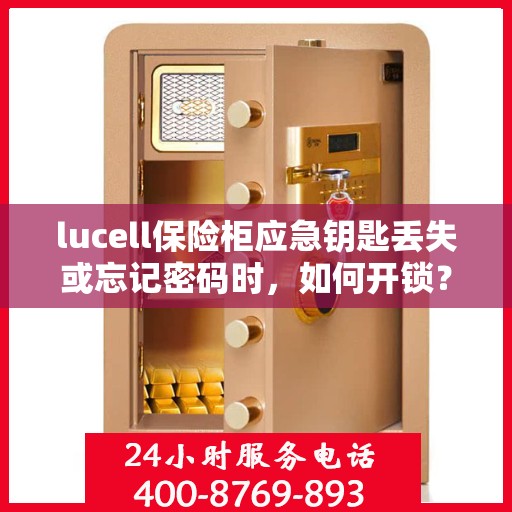 lucell保险柜应急钥匙丢失或忘记密码时，如何开锁？，Lucell保险柜应急解锁指南，钥匙丢失或密码遗忘怎么办？