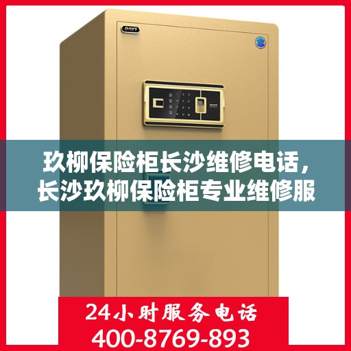 玖柳保险柜长沙维修电话，长沙玖柳保险柜专业维修服务热线