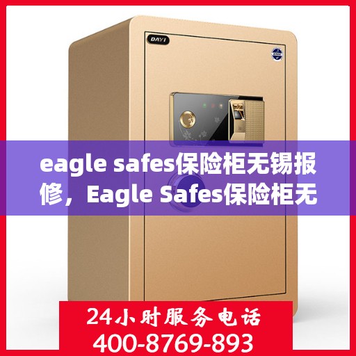 eagle safes保险柜无锡报修，Eagle Safes保险柜无锡专业报修服务