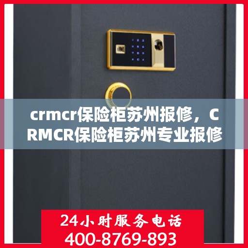 crmcr保险柜苏州报修，CRMCR保险柜苏州专业报修服务