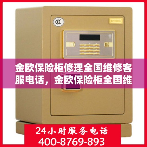 金欧保险柜修理全国维修客服电话，金欧保险柜全国维修服务热线及专业修理团队为您解答疑惑