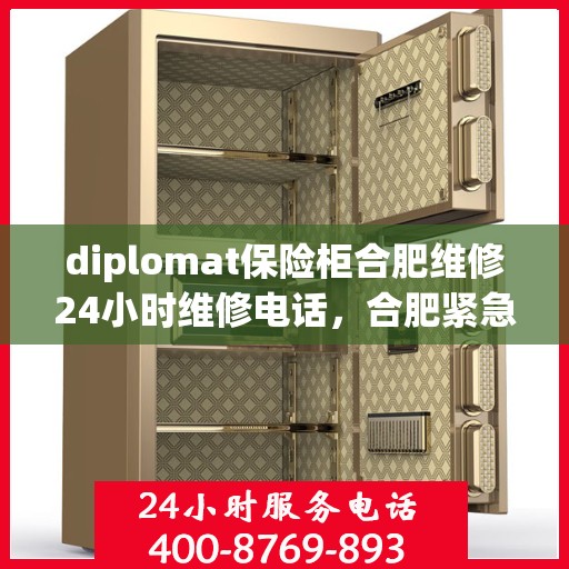diplomat保险柜合肥维修24小时维修电话，合肥紧急维修热线，Diplomat保险柜全天候专业维修服务团队为您保驾护航！