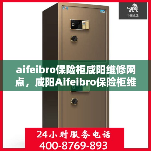aifeibro保险柜咸阳维修网点，咸阳Aifeibro保险柜维修服务网点全攻略