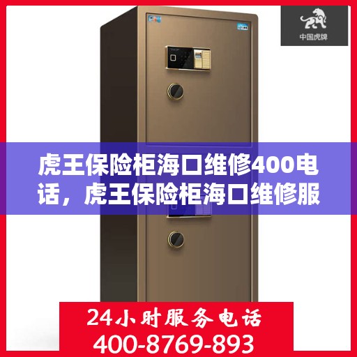 虎王保险柜海口维修400电话，虎王保险柜海口维修服务热线400电话详解