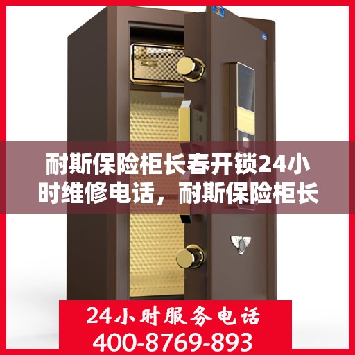 耐斯保险柜长春开锁24小时维修电话，耐斯保险柜长春开锁全天候服务热线，专业维修电话公布