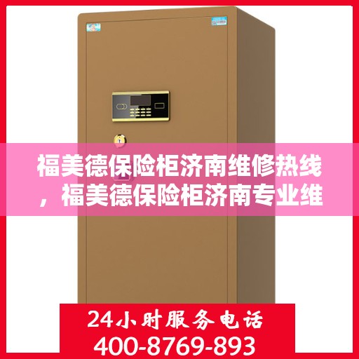 福美德保险柜济南维修热线，福美德保险柜济南专业维修服务热线揭秘