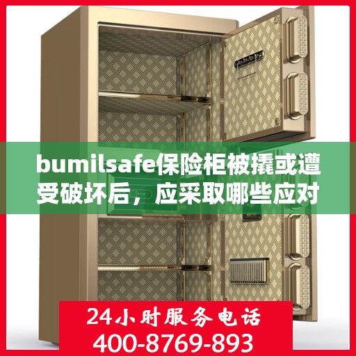 bumilsafe保险柜被撬或遭受破坏后，应采取哪些应对措施？，bumilsafe保险柜遭遇破坏后的应急应对措施