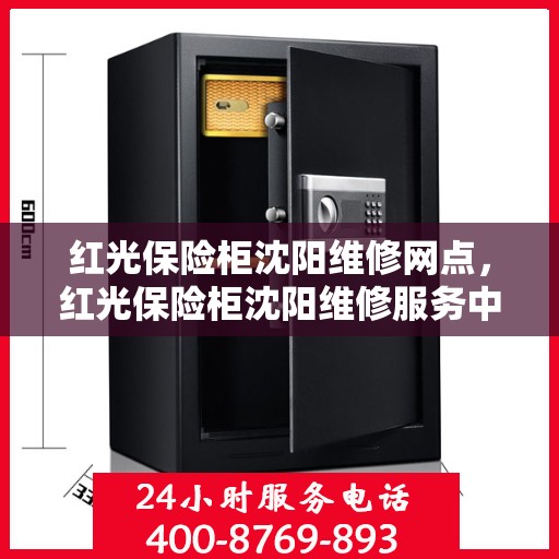 红光保险柜沈阳维修网点，红光保险柜沈阳维修服务中心，专业维修，快速响应