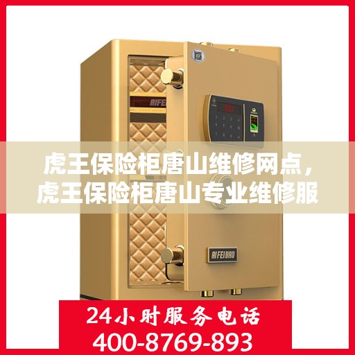 虎王保险柜唐山维修网点，虎王保险柜唐山专业维修服务网点解析