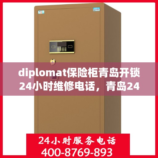 diplomat保险柜青岛开锁24小时维修电话，青岛24小时紧急开锁服务，专业维修Diplomat保险柜开锁热线