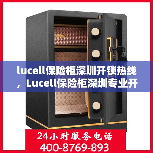 lucell保险柜深圳开锁热线，Lucell保险柜深圳专业开锁服务热线