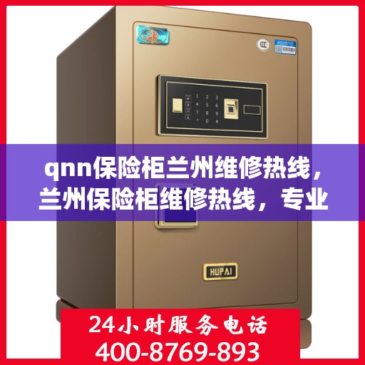 qnn保险柜兰州维修热线，兰州保险柜维修热线，专业解决QNN保险柜故障